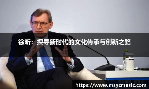 徐昕：探寻新时代的文化传承与创新之路