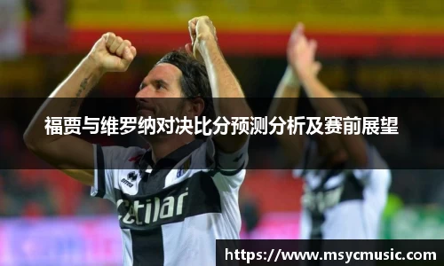 福贾与维罗纳对决比分预测分析及赛前展望